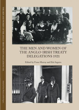 The Men and Women of the Anglo-Irish Treaty Delegations 1921