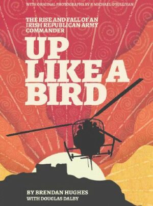Up Like A Bird – The Rise and Fall of an IRA Commanders
