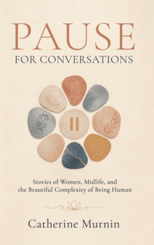 Pause for Conversations – Stories of Women, Midlife, and the Beautiful Complexity of Being Human